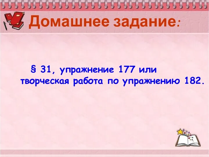 Домашнее задание: § 31, упражнение 177 или творческая работа по упражнению 182.