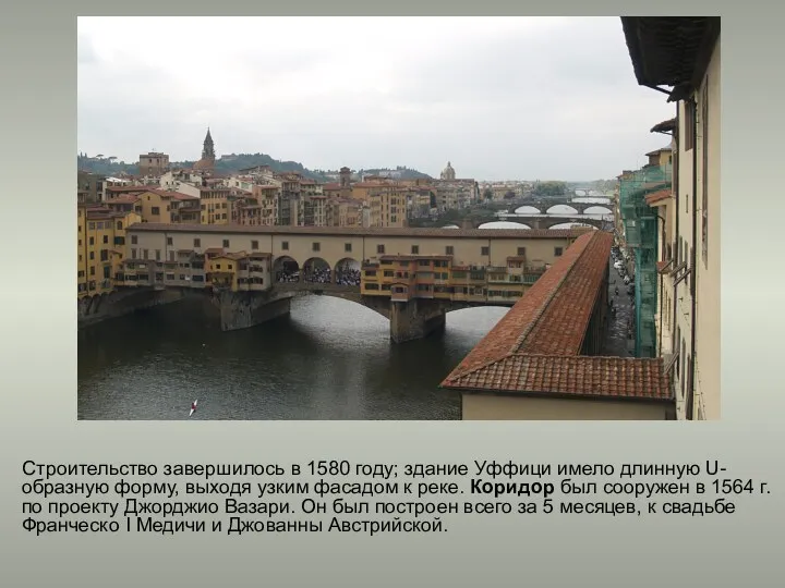 Строительство завершилось в 1580 году; здание Уффици имело длинную U-образную