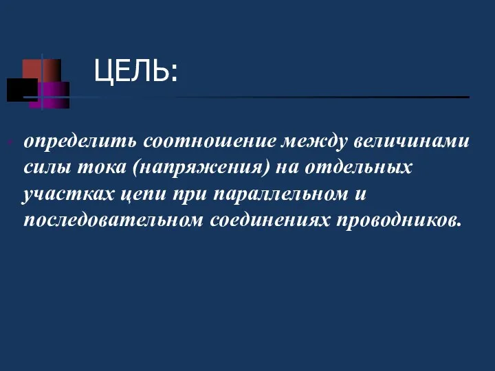 ЦЕЛЬ: определить соотношение между величинами силы тока (напряжения) на отдельных