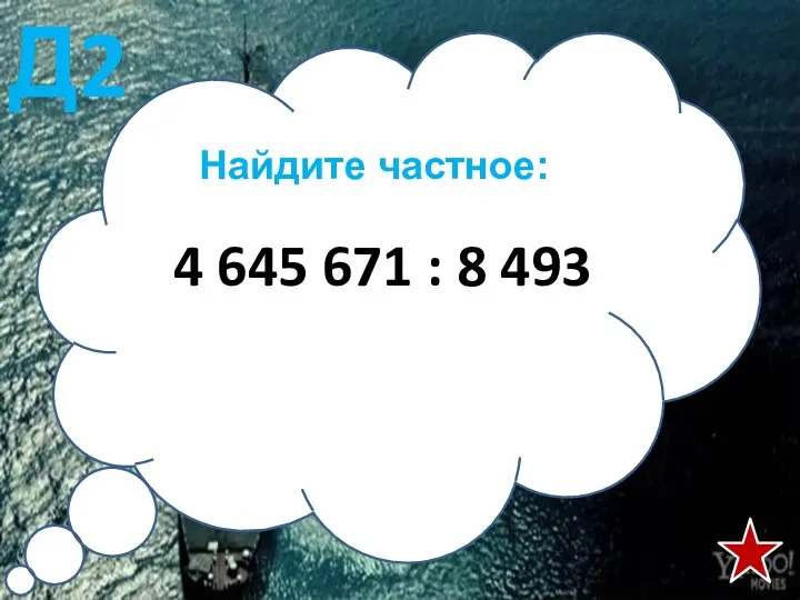 Найдите частное: 4 645 671 : 8 493 Д2