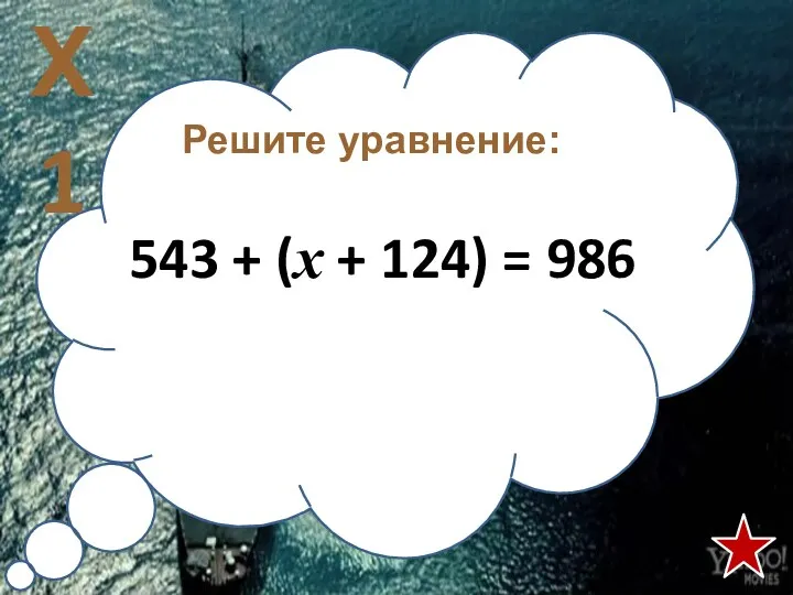 Решите уравнение: 543 + (х + 124) = 986 Х1