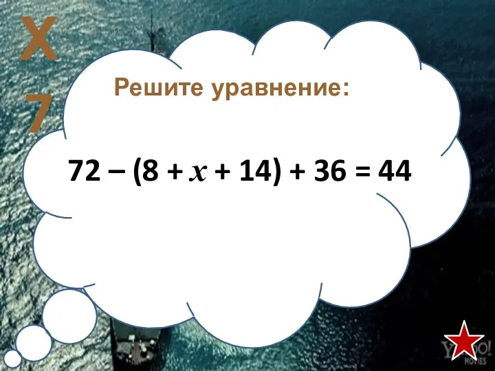 Решите уравнение: 72 – (8 + х + 14) + 36 = 44 Х7