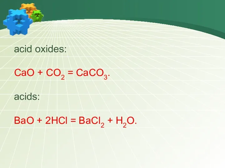 acid oxides: CaO + CO2 = CaCO3. acids: BaO + 2HCl = BaCl2 + H2O.