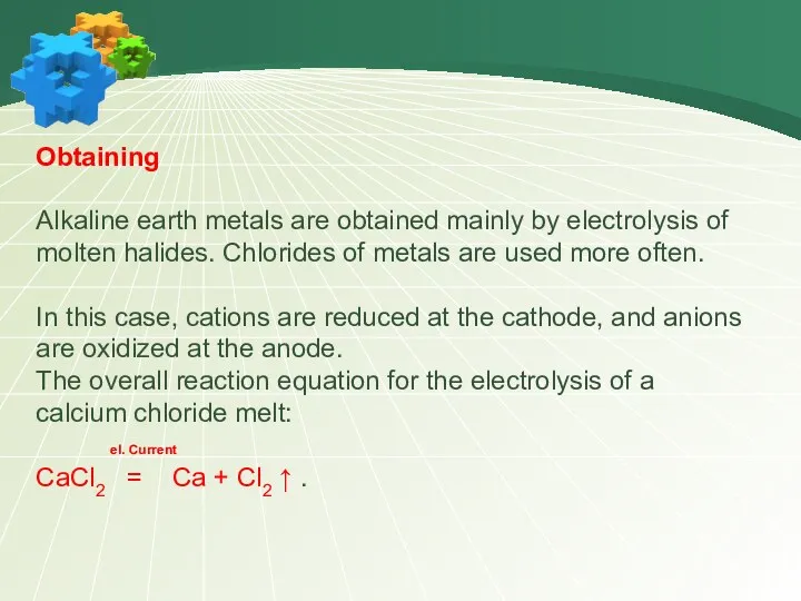 Obtaining Alkaline earth metals are obtained mainly by electrolysis of