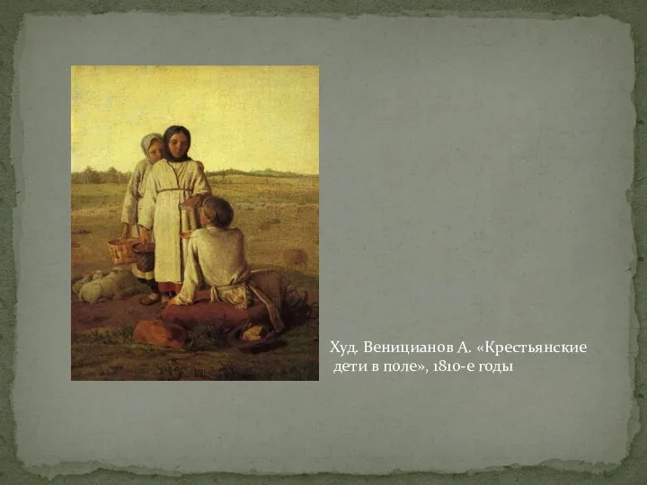 Худ. Веницианов А. «Крестьянские дети в поле», 1810-е годы