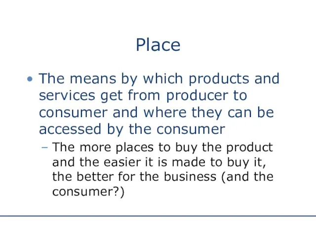 Place The means by which products and services get from producer to consumer