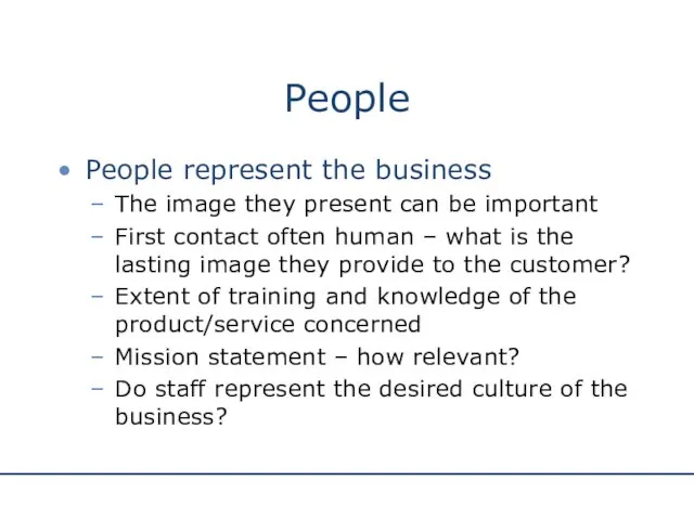 People People represent the business The image they present can be important First