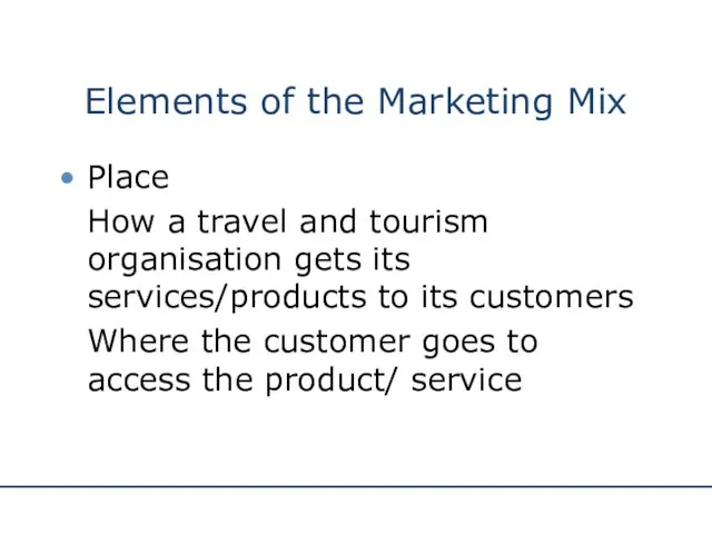 Elements of the Marketing Mix Place How a travel and tourism organisation gets