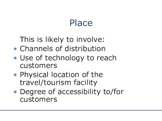 Place This is likely to involve: Channels of distribution Use