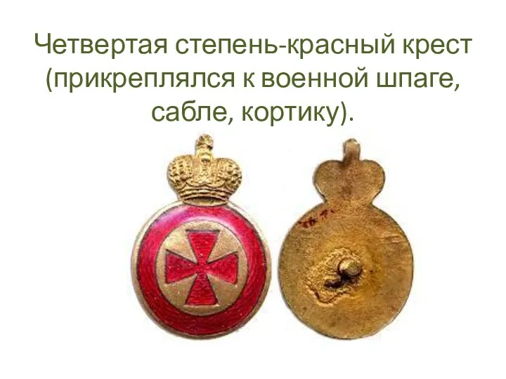 Четвертая степень-красный крест (прикреплялся к военной шпаге, сабле, кортику).