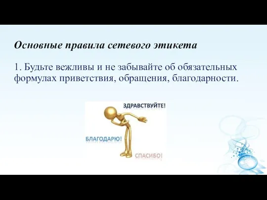 Основные правила сетевого этикета 1. Будьте вежливы и не забывайте об обязательных формулах приветствия, обращения, благодарности.