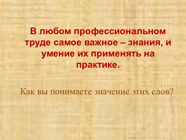 В любом профессиональном труде самое важное – знания, и умение