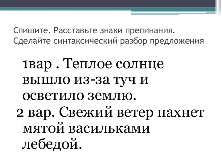 Спишите. Расставьте знаки препинания. Сделайте синтаксический разбор предложения 1вар . Теплое солнце вышло