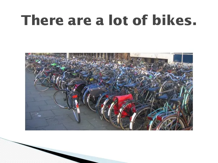 There are a lot of bikes.