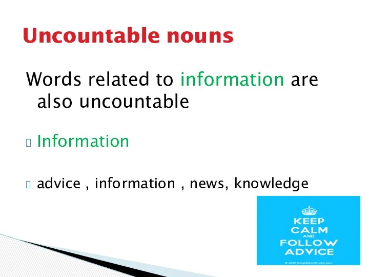 Words related to information are also uncountable Information advice , information , news, knowledge Uncountable nouns