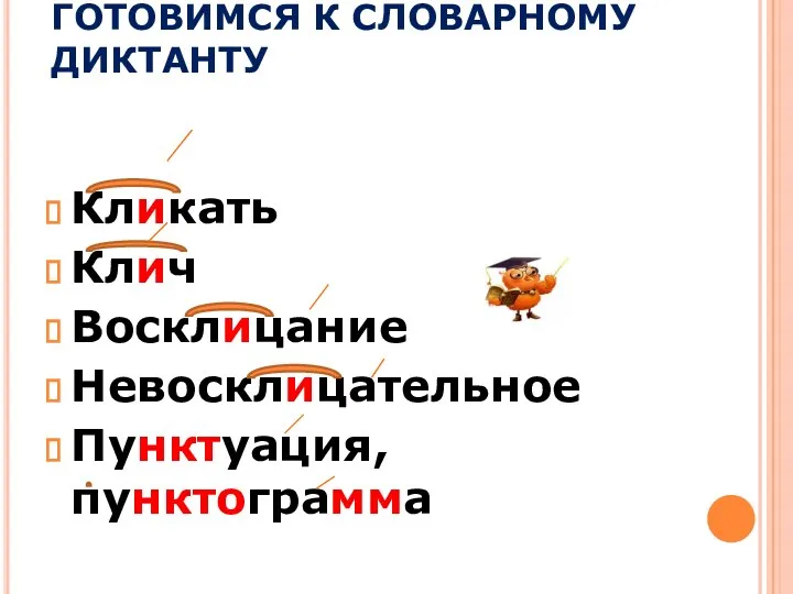 ГОТОВИМСЯ К СЛОВАРНОМУ ДИКТАНТУ Кликать Клич Восклицание Невосклицательное Пунктуация, пунктограмма