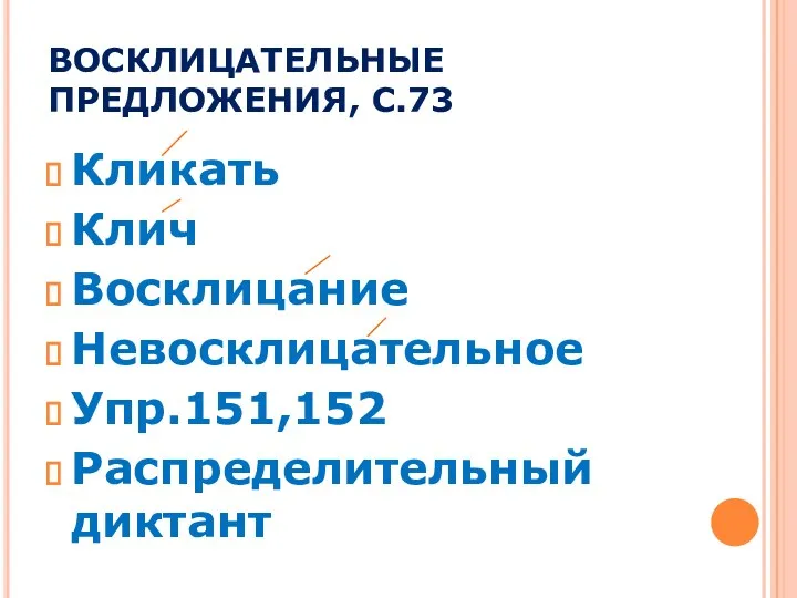 ВОСКЛИЦАТЕЛЬНЫЕ ПРЕДЛОЖЕНИЯ, С.73 Кликать Клич Восклицание Невосклицательное Упр.151,152 Распределительный диктант