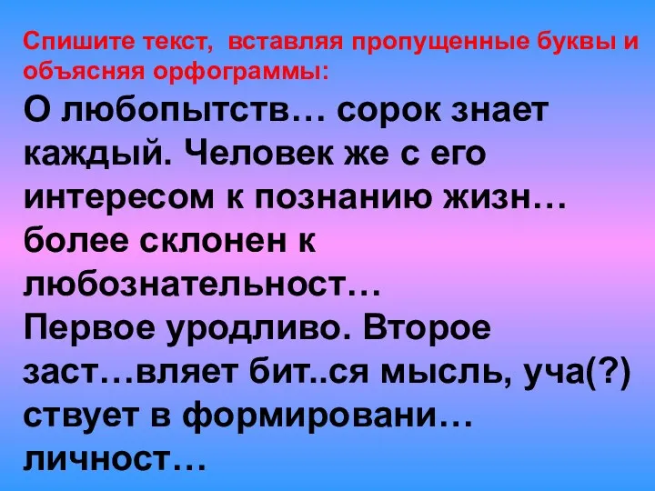 Спишите текст, вставляя пропущенные буквы и объясняя орфограммы: О любопытств…