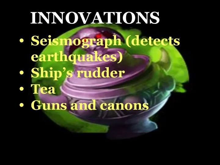 Seismograph (detects earthquakes) Ship’s rudder Tea Guns and canons INNOVATIONS