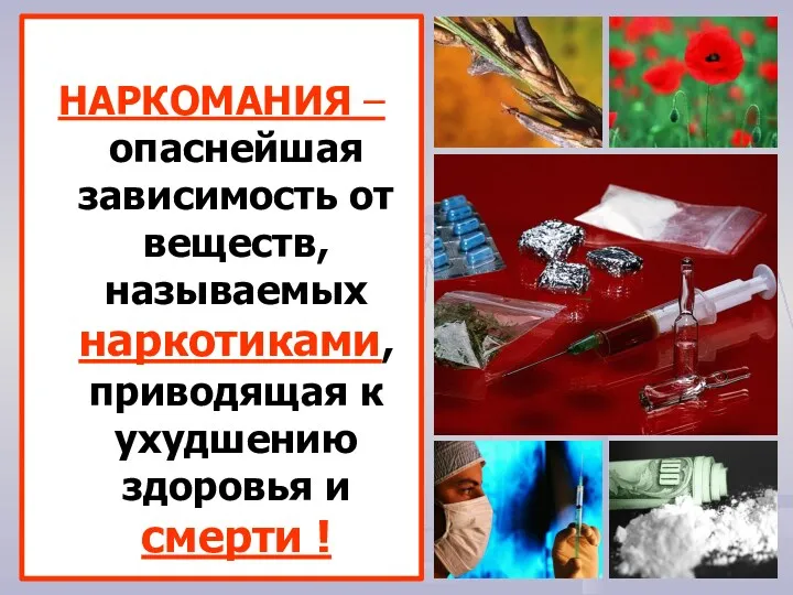 НАРКОМАНИЯ –опаснейшая зависимость от веществ, называемых наркотиками, приводящая к ухудшению здоровья и смерти !