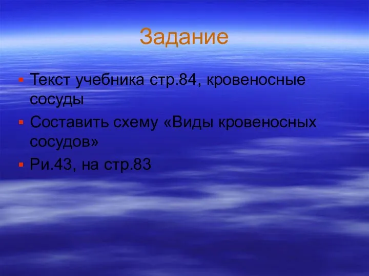 Задание Текст учебника стр.84, кровеносные сосуды Составить схему «Виды кровеносных сосудов» Ри.43, на стр.83