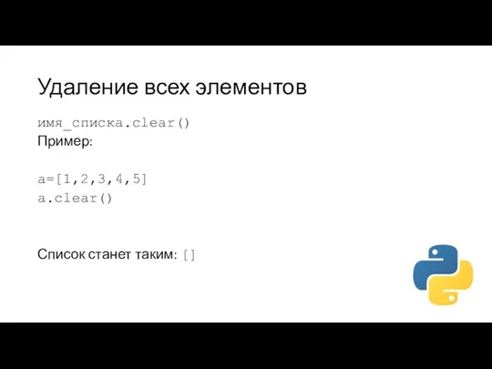 Удаление всех элементов имя_списка.clear() Пример: a=[1,2,3,4,5] a.clear() Список станет таким: []