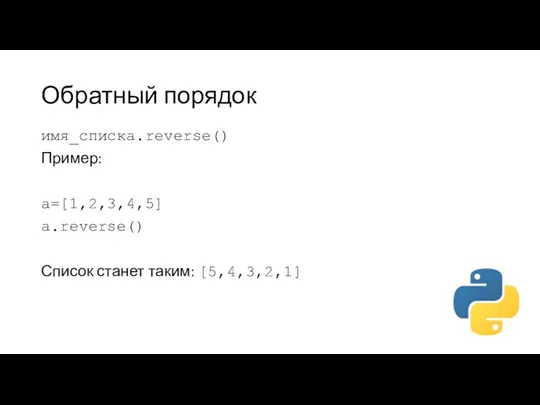 Обратный порядок имя_списка.reverse() Пример: a=[1,2,3,4,5] a.reverse() Список станет таким: [5,4,3,2,1]