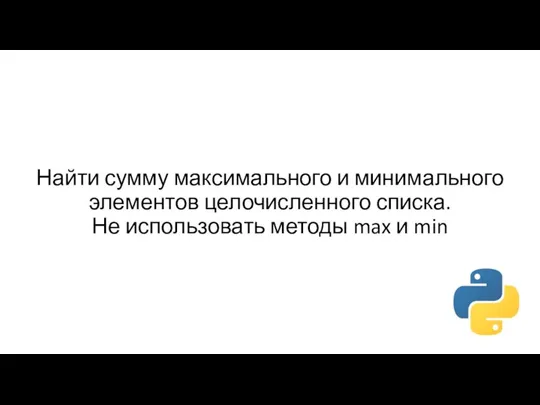 Найти сумму максимального и минимального элементов целочисленного списка. Не использовать методы max и min