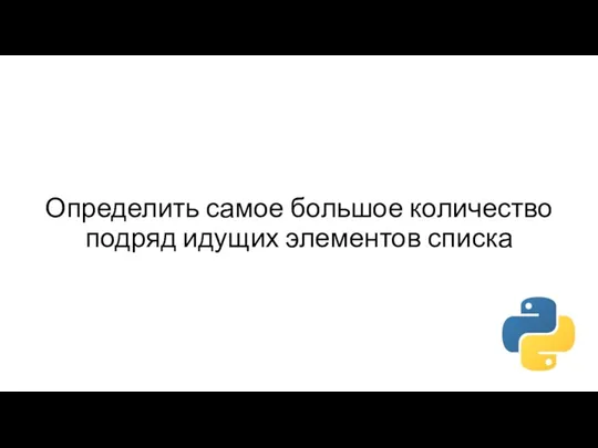 Определить самое большое количество подряд идущих элементов списка