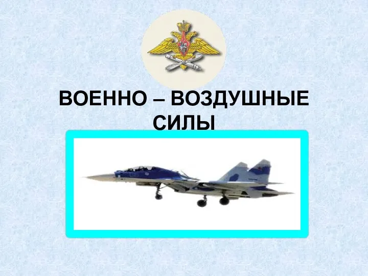 ВОЕННО – ВОЗДУШНЫЕ СИЛЫ