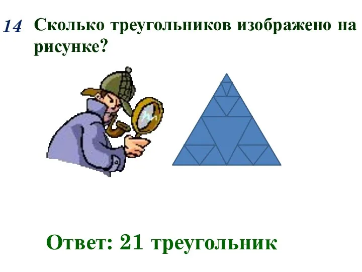 14 Сколько треугольников изображено на рисунке? Ответ: 21 треугольник