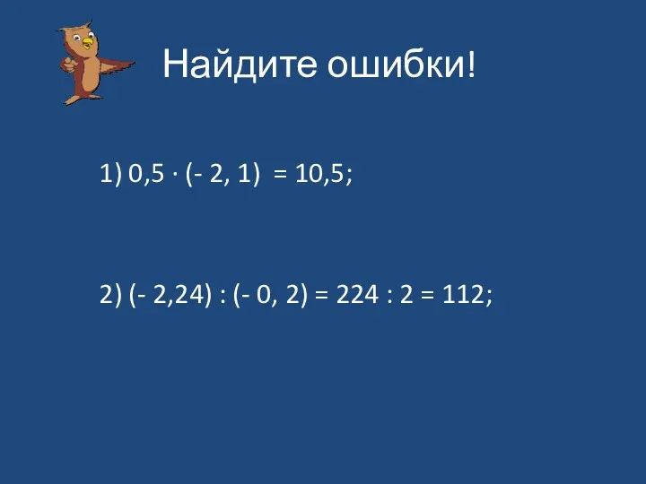 Найдите ошибки! 1) 0,5 ∙ (- 2, 1) = 10,5;