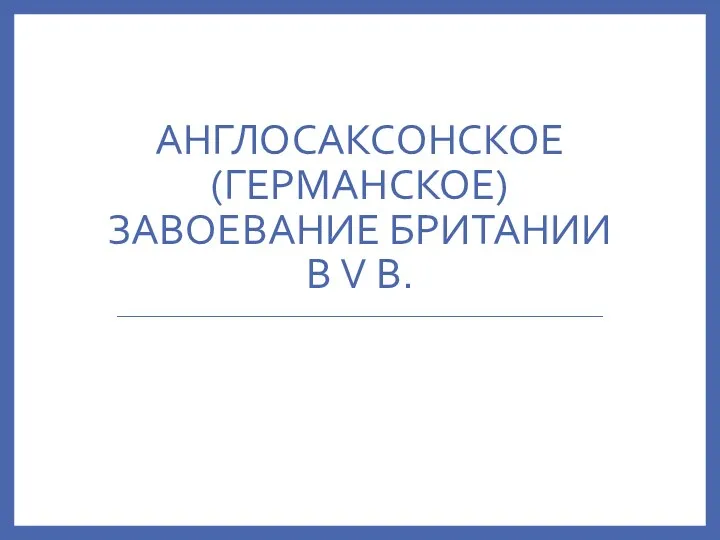 АНГЛОСАКСОНСКОЕ (ГЕРМАНСКОЕ) ЗАВОЕВАНИЕ БРИТАНИИ В V В.