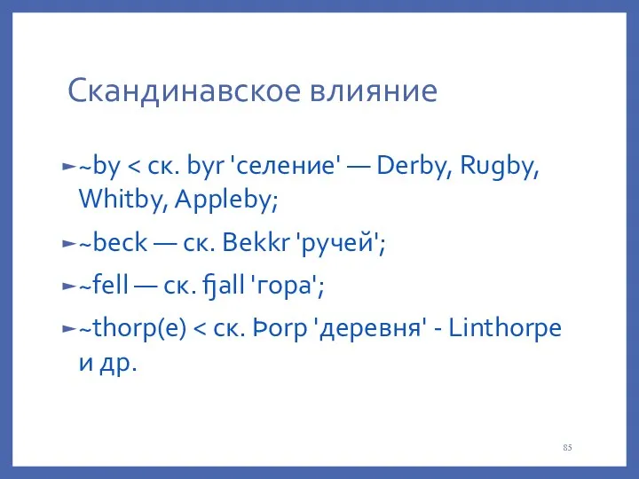 Cкандинавское влияние ~bу ~beck — ск. Bekkr 'ручей'; ~fell — ск. fjall 'гора'; ~thorp(e)