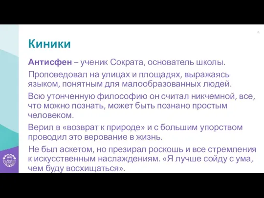 Киники Антисфен – ученик Сократа, основатель школы. Проповедовал на улицах и площадях, выражаясь