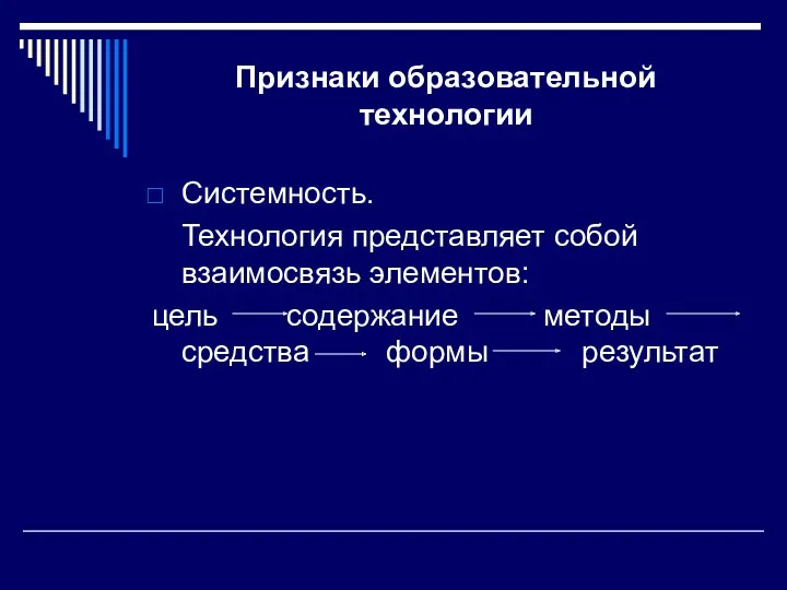 Признаки образовательной технологии Системность. Технология представляет собой взаимосвязь элементов: цель содержание методы средства формы результат