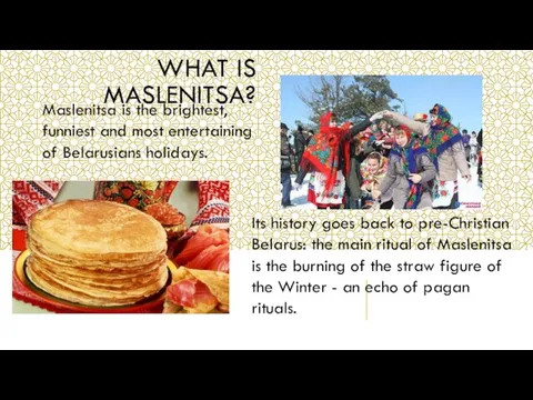 WHAT IS MASLENITSA? Maslenitsa is the brightest, funniest and most entertaining of Belarusians