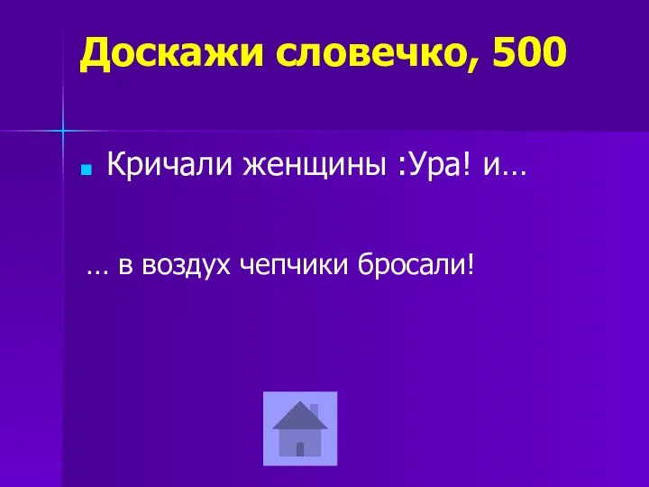 Доскажи словечко, 500 Кричали женщины :Ура! и… … в воздух чепчики бросали!