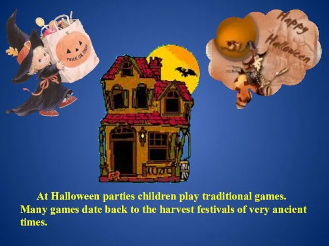 At Halloween parties children play traditional games. Many games date