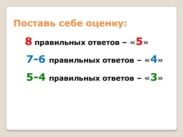 Поставь себе оценку: 8 правильных ответов – «5» 7-6 правильных