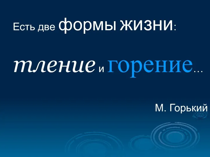 Есть две формы жизни: тление и горение… М. Горький