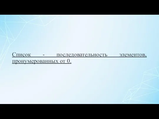 Список - последовательность элементов, пронумерованных от 0.