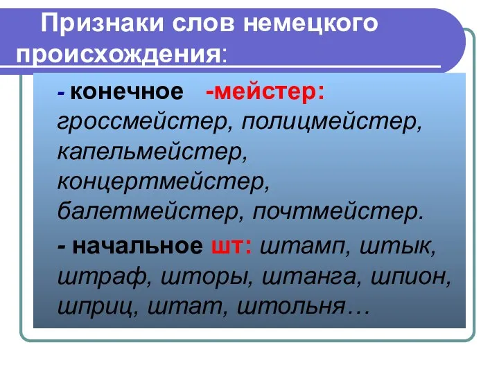 Признаки слов немецкого происхождения: - конечное -мейстер: гроссмейстер, полицмейстер, капельмейстер,