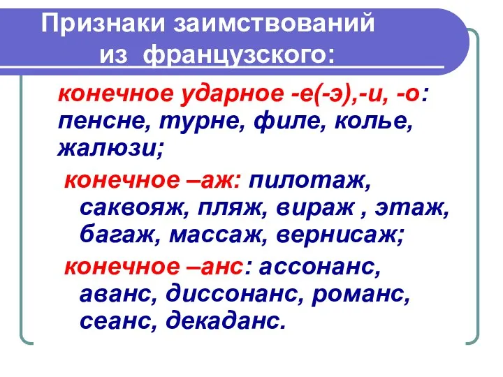 Признаки заимствований из французского: конечное ударное -е(-э),-и, -о: пенсне, турне,