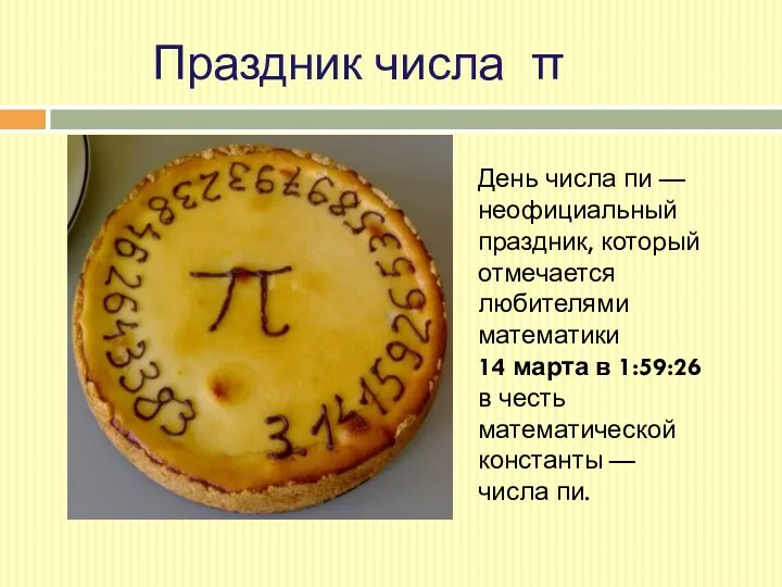 Праздник числа π День числа пи — неофициальный праздник, который отмечается любителями математики