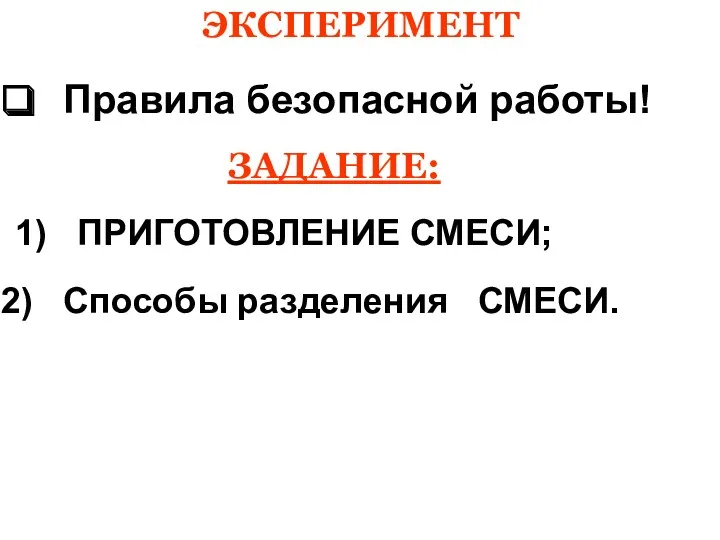 ЭКСПЕРИМЕНТ Правила безопасной работы! ЗАДАНИЕ: 1) ПРИГОТОВЛЕНИЕ СМЕСИ; Способы разделения СМЕСИ.