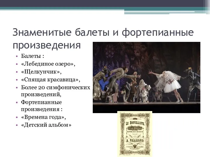 Знаменитые балеты и фортепианные произведения Балеты : «Лебединое озеро», «Щелкунчик»,