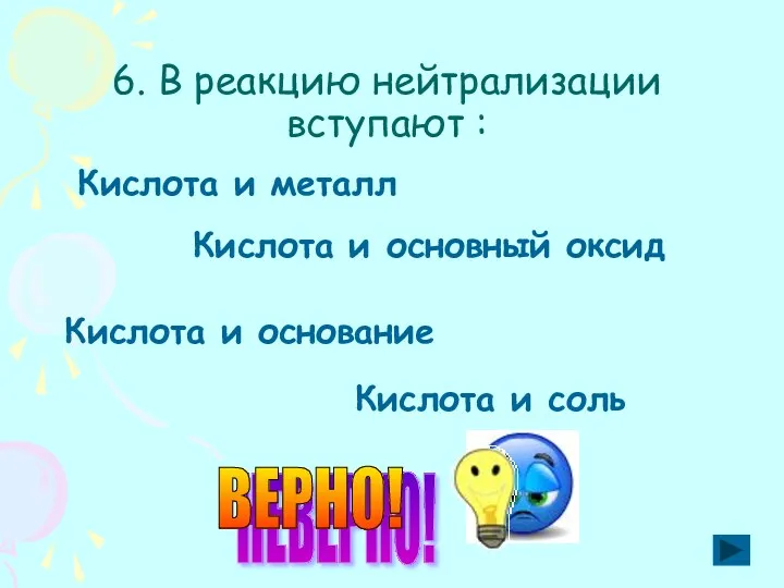 6. В реакцию нейтрализации вступают : Кислота и металл Кислота