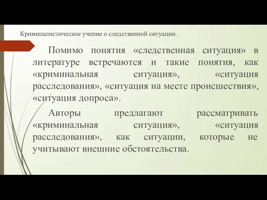 Криминалистическое учение о следственной ситуации . Помимо понятия «следственная ситуация»