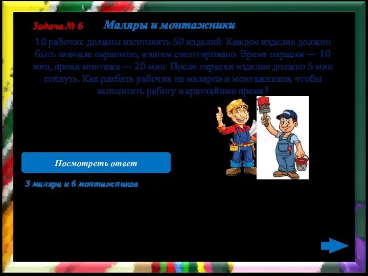 3 маляра и 6 монтажников, оставшегося рабочего можно поставить либо